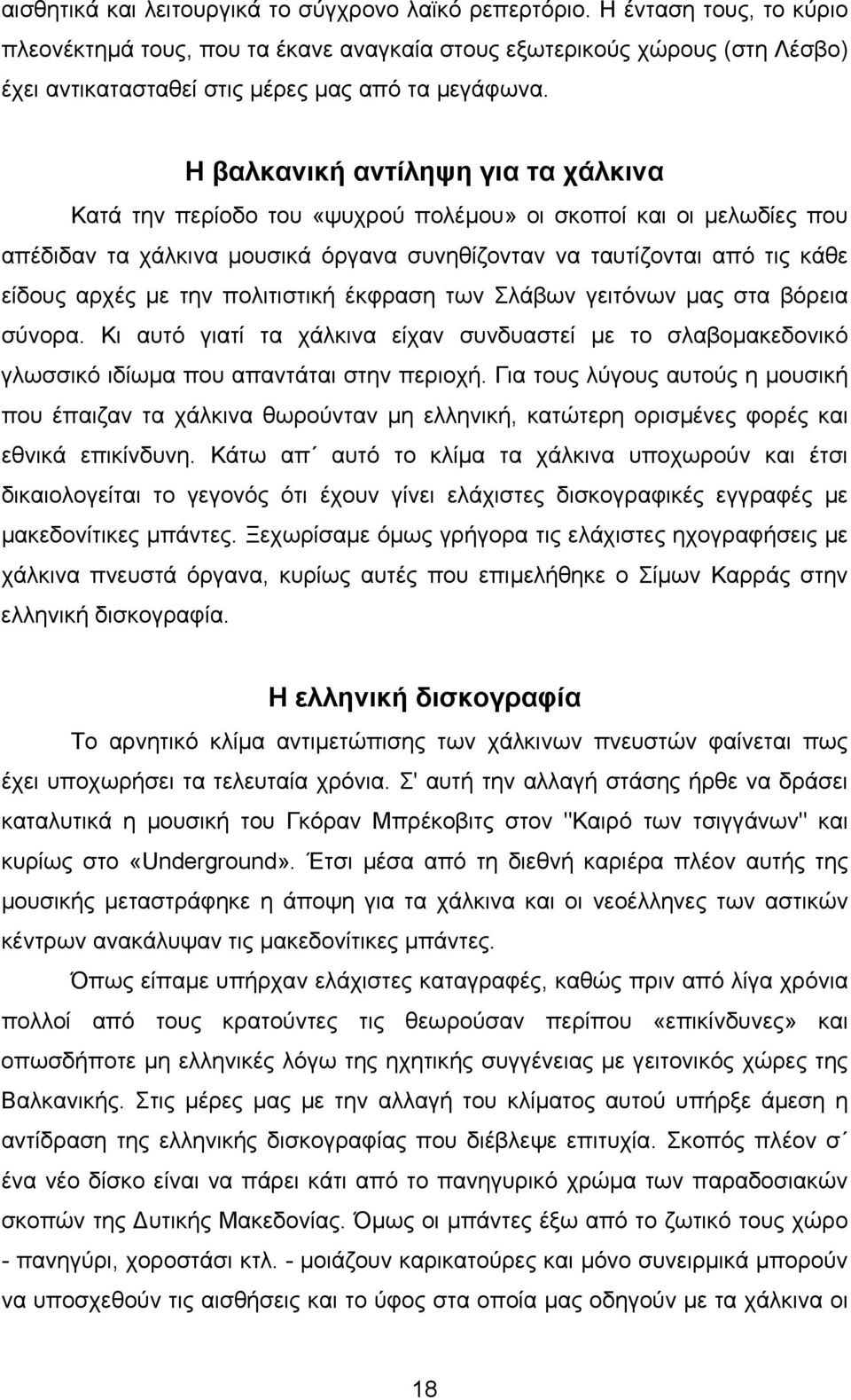 Η βαλκανική αντίληψη για τα χάλκινα Κατά την περίοδο του «ψυχρού πολέµου» οι σκοποί και οι µελωδίες που απέδιδαν τα χάλκινα µουσικά όργανα συνηθίζονταν να ταυτίζονται από τις κάθε είδους αρχές µε την