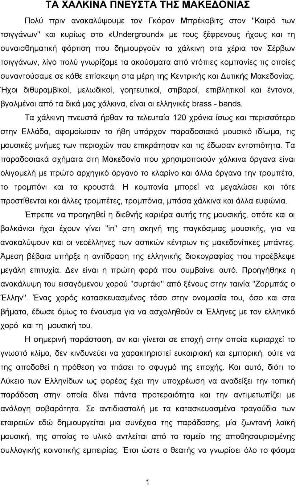 Ήχοι διθυραµβικοί, µελωδικοί, γοητευτικοί, στιβαροί, επιβλητικοί και έντονοι, βγαλµένοι από τα δικά µας χάλκινα, είναι οι ελληνικές brass - bands.