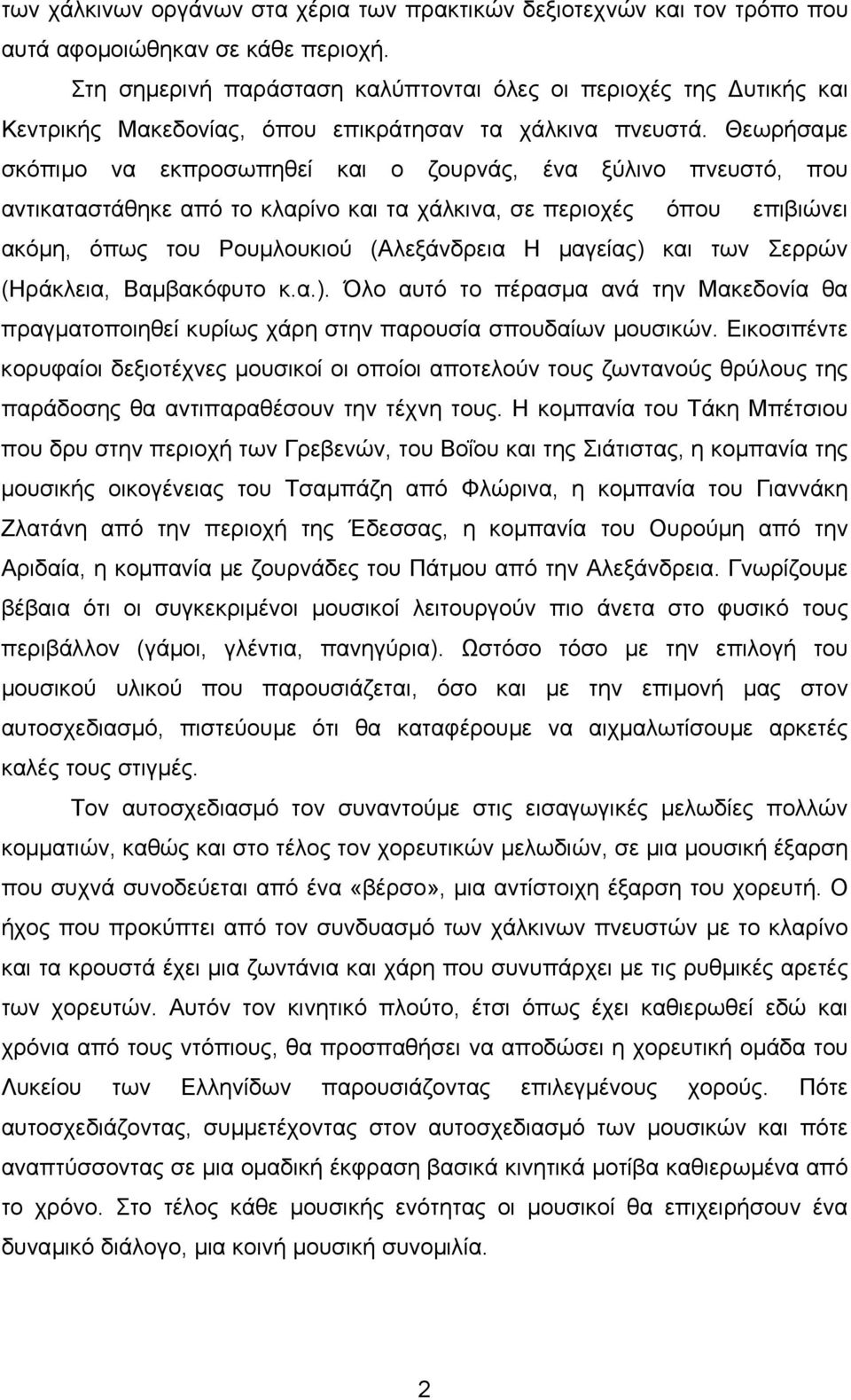 Θεωρήσαµε σκόπιµο να εκπροσωπηθεί και ο ζουρνάς, ένα ξύλινο πνευστό, που αντικαταστάθηκε από το κλαρίνο και τα χάλκινα, σε περιοχές όπου επιβιώνει ακόµη, όπως του Ρουµλουκιού (Αλεξάνδρεια Η µαγείας)