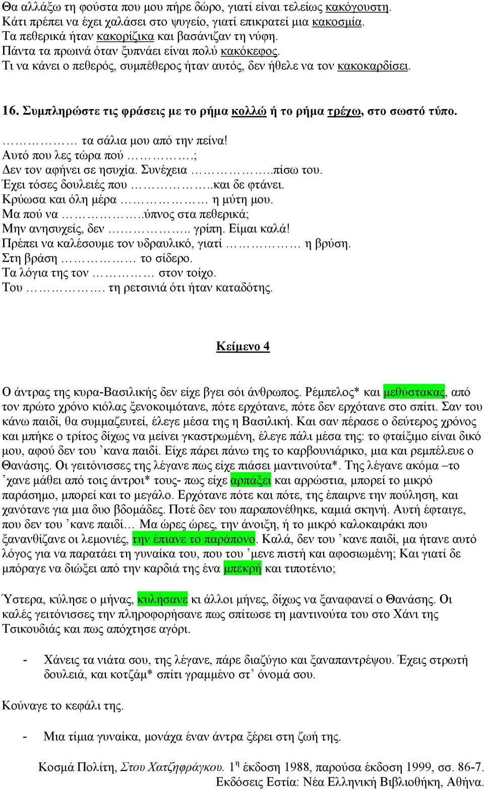 Συμπληρώστε τις φράσεις με το ρήμα κολλώ ή το ρήμα τρέχω, στο σωστό τύπο. τα σάλια μου από την πείνα! Αυτό που λες τώρα πού.; Δεν τον αφήνει σε ησυχία. Συνέχεια..πίσω του. Έχει τόσες δουλειές που.