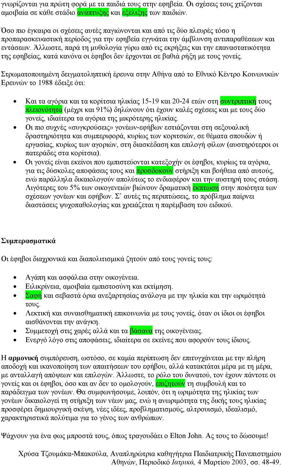 Άλλωστε, παρά τη μυθολογία γύρω από τις εκρήξεις και την επαναστατικότητα της εφηβείας, κατά κανόνα οι έφηβοι δεν έρχονται σε βαθιά ρήξη με τους γονείς.