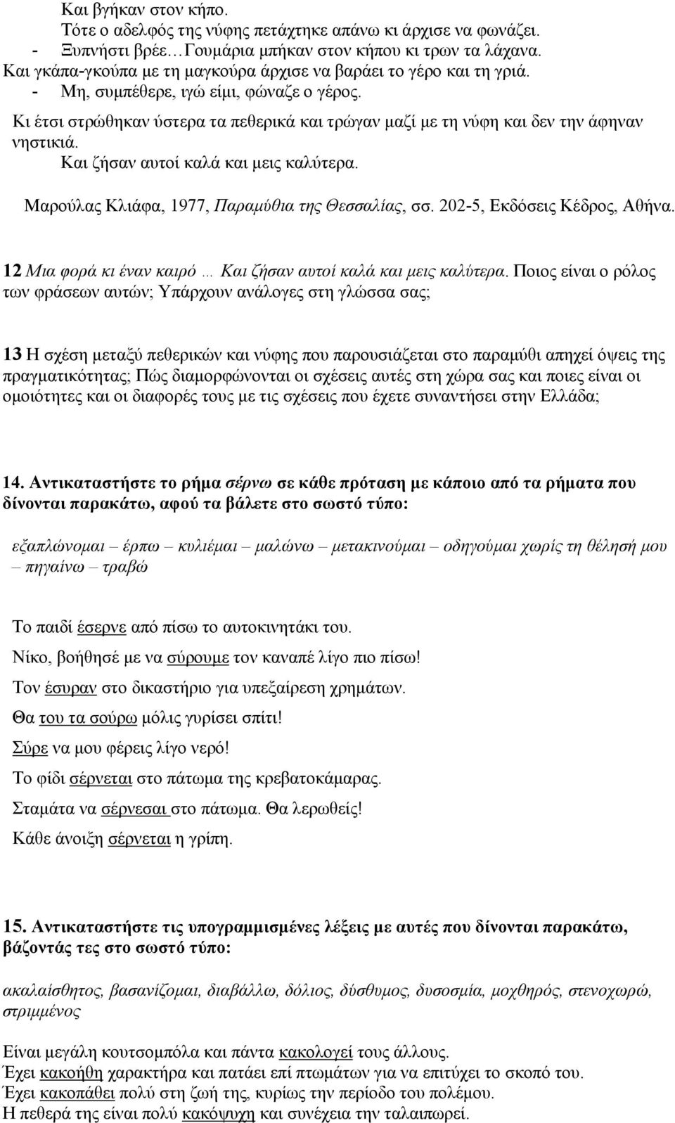 Κι έτσι στρώθηκαν ύστερα τα πεθερικά και τρώγαν μαζί με τη νύφη και δεν την άφηναν νηστικιά. Και ζήσαν αυτοί καλά και μεις καλύτερα. Μαρούλας Κλιάφα, 1977, Παραμύθια της Θεσσαλίας, σσ.