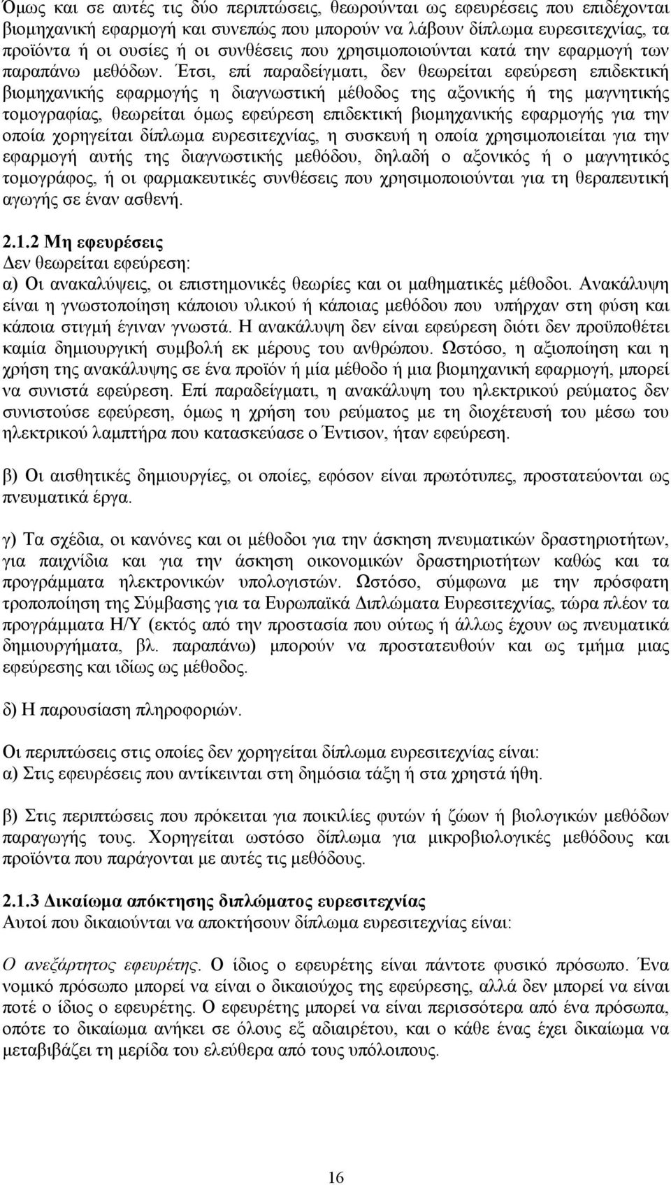 Έτσι, επί παραδείγματι, δεν θεωρείται εφεύρεση επιδεκτική βιομηχανικής εφαρμογής η διαγνωστική μέθοδος της αξονικής ή της μαγνητικής τομογραφίας, θεωρείται όμως εφεύρεση επιδεκτική βιομηχανικής