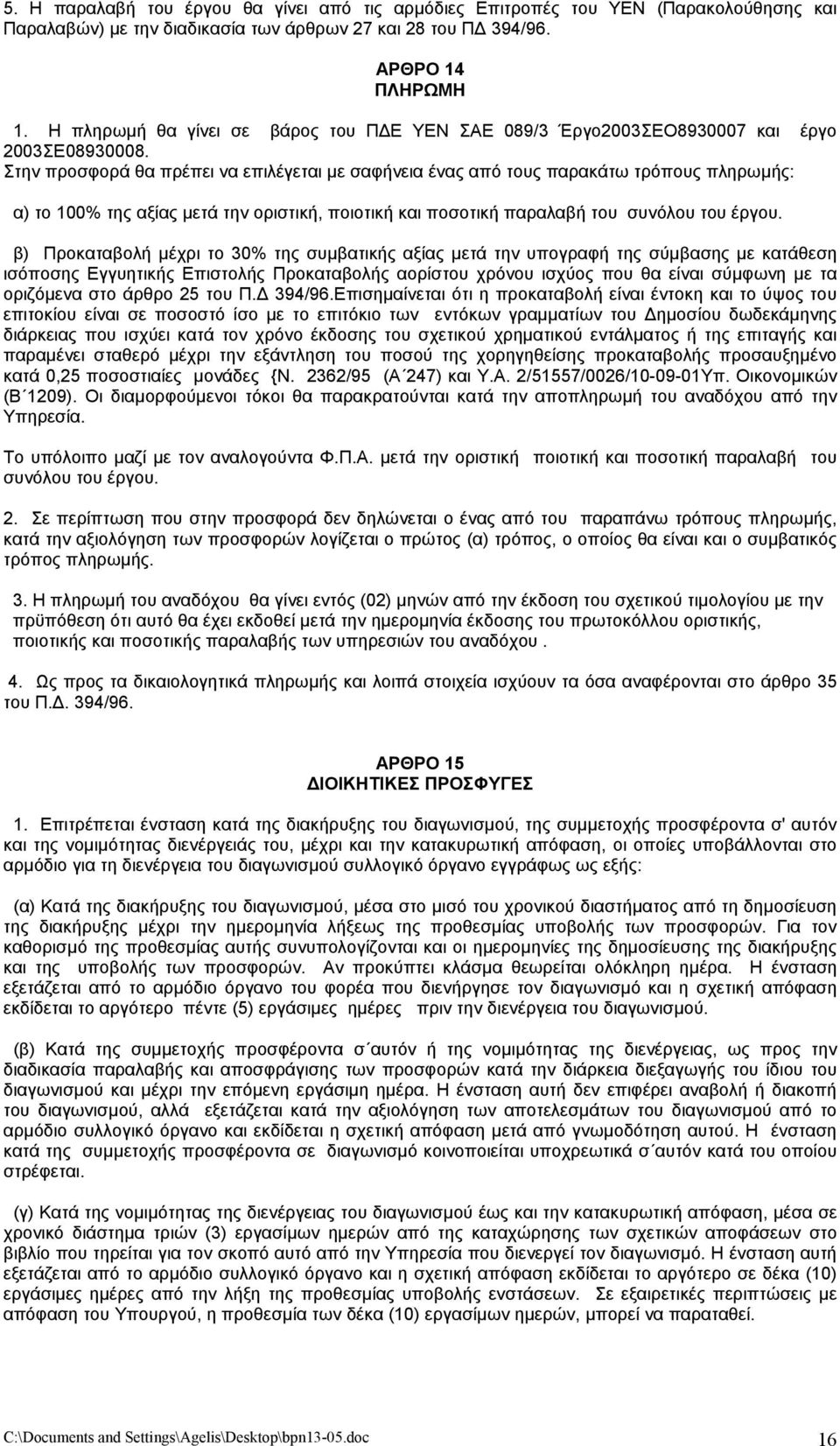 Στην προσφορά θα πρέπει να επιλέγεται µε σαφήνεια ένας από τους παρακάτω τρόπους πληρωµής: α) το 100% της αξίας µετά την οριστική, ποιοτική και ποσοτική παραλαβή του συνόλου του έργου.