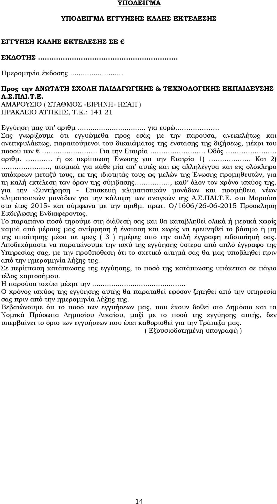 . Σας γνωρίζουμε ότι εγγυώμεθα προς εσάς με την παρούσα, ανεκκλήτως και ανεπιφυλάκτως, παραιτούμενοι του δικαιώματος της ένστασης της διζήσεως, μέχρι του ποσού των. Για την Εταιρία. Οδός.. αριθμ.