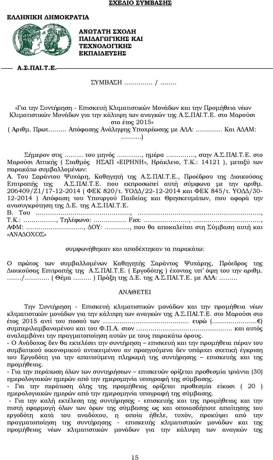 Πρωτ Απόφασης Ανάληψης Υποχρέωσης με ΑΔΑ:. Και ΑΔΑΜ:.) Σήμερον στις του μηνός, ημέρα.., στην Α.Σ.ΠΑΙ.Τ.Ε. στο Μαρούσι Αττικής ( Σταθμός ΗΣΑΠ «ΕΙΡΗΝΗ», Ηράκλειο, Τ.Κ.: 4 ), μεταξύ των παρακάτω συμβαλλομένων: Α.