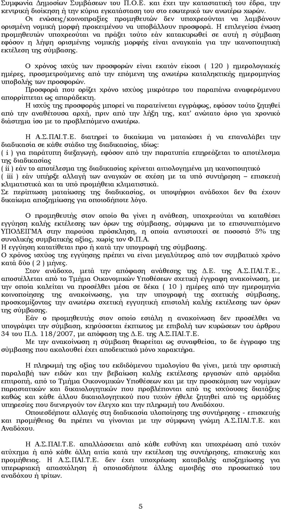 Η επιλεγείσα ένωση προμηθευτών υποχρεούται να πράξει τούτο εάν κατακυρωθεί σε αυτή η σύμβαση εφόσον η λήψη ορισμένης νομικής μορφής είναι αναγκαία για την ικανοποιητική εκτέλεση της σύμβασης.