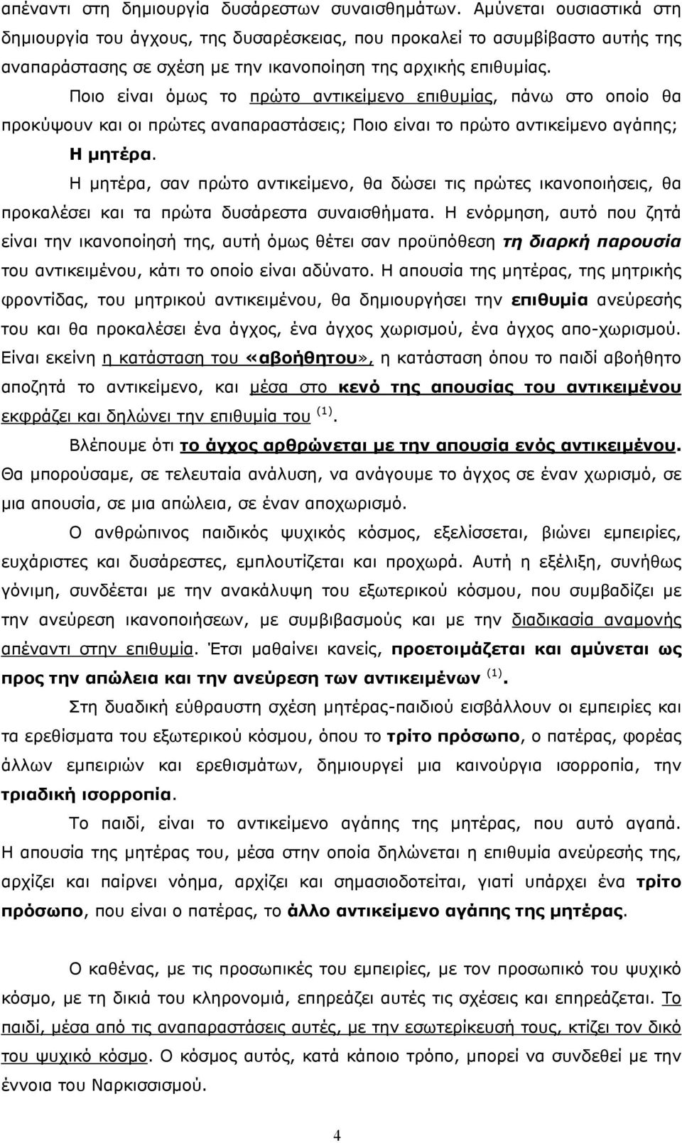 Ποιο είναι όµως το πρώτο αντικείµενο επιθυµίας, πάνω στο οποίο θα προκύψουν και οι πρώτες αναπαραστάσεις; Ποιο είναι το πρώτο αντικείµενο αγάπης; Η µητέρα.