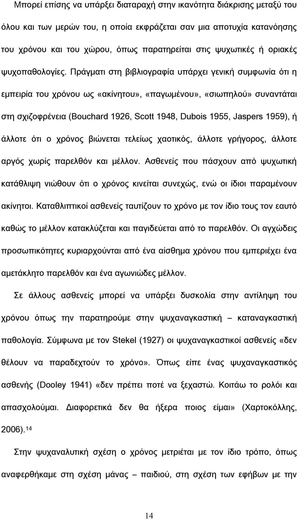 Πράγματι στη βιβλιογραφία υπάρχει γενική συμφωνία ότι η εμπειρία του χρόνου ως «ακίνητου», «παγωμένου», «σιωπηλού» συναντάται στη σχιζοφρένεια (Bouchard 1926, Scott 1948, Dubois 1955, Jaspers 1959),