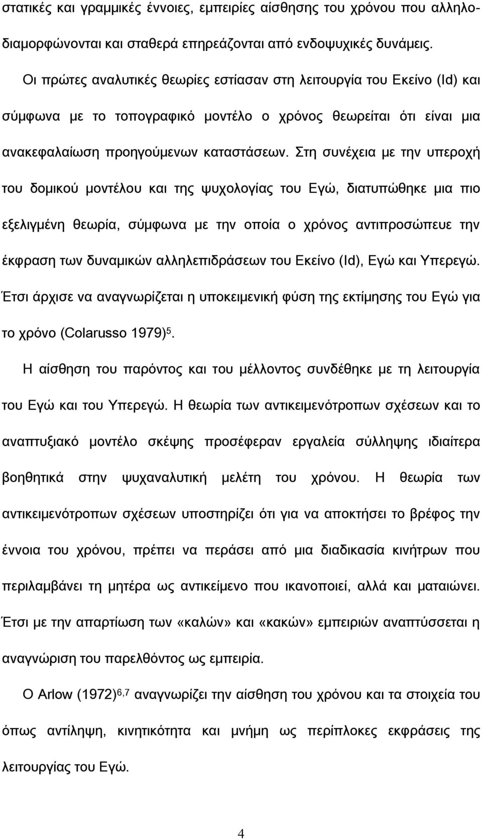 τη συνέχεια με την υπεροχή του δομικού μοντέλου και της ψυχολογίας του Εγώ, διατυπώθηκε μια πιο εξελιγμένη θεωρία, σύμφωνα με την οποία ο χρόνος αντιπροσώπευε την έκφραση των δυναμικών