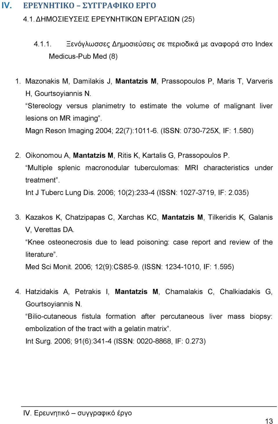 Magn Reson Imaging 2004; 22(7):1011-6. (ISSN: 0730-725X, IF: 1.580) 2. Oikonomou A, Mantatzis M, Ritis K, Kartalis G, Prassopoulos P.