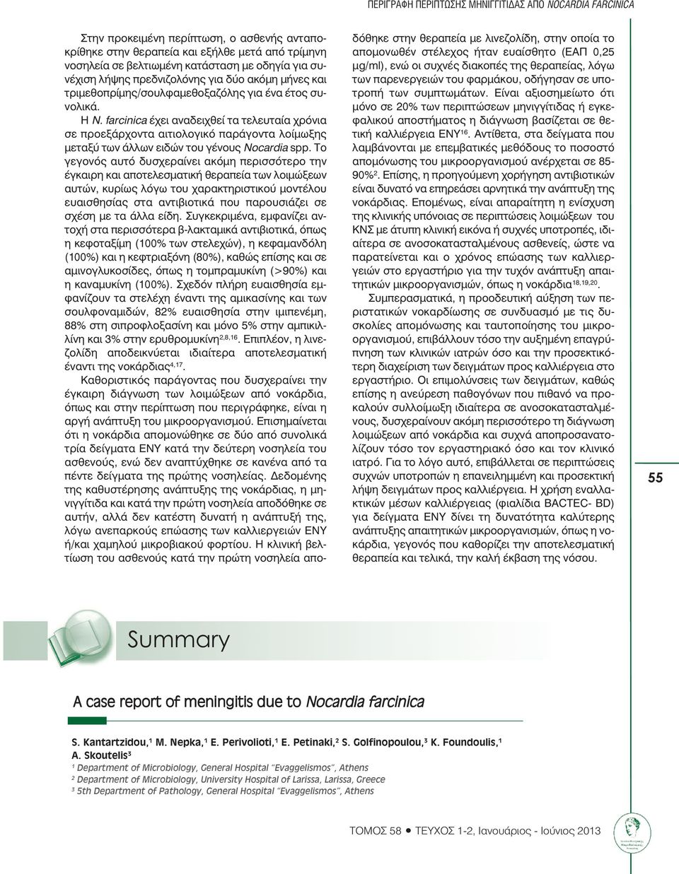 farcinica έχει αναδειχθεί τα τελευταία χρόνια σε προεξάρχοντα αιτιολογικό παράγοντα λοίµωξης µεταξύ των άλλων ειδών του γένους Nocardia spp.