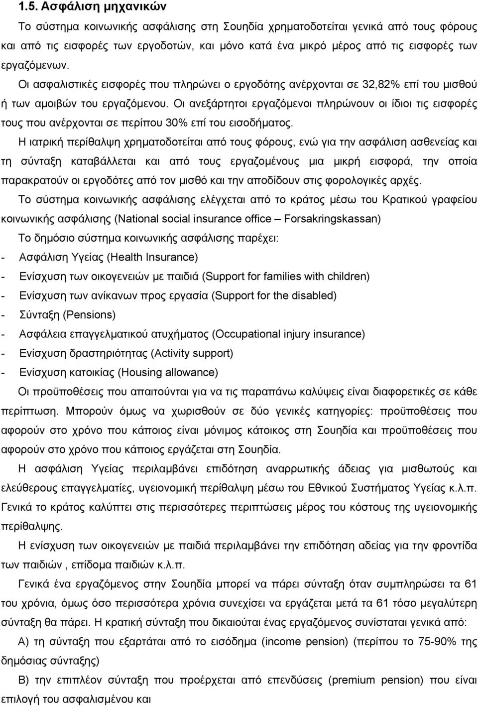 Οι ανεξάρτητοι εργαζόµενοι πληρώνουν οι ίδιοι τις εισφορές τους που ανέρχονται σε περίπου 30% επί του εισοδήµατος.