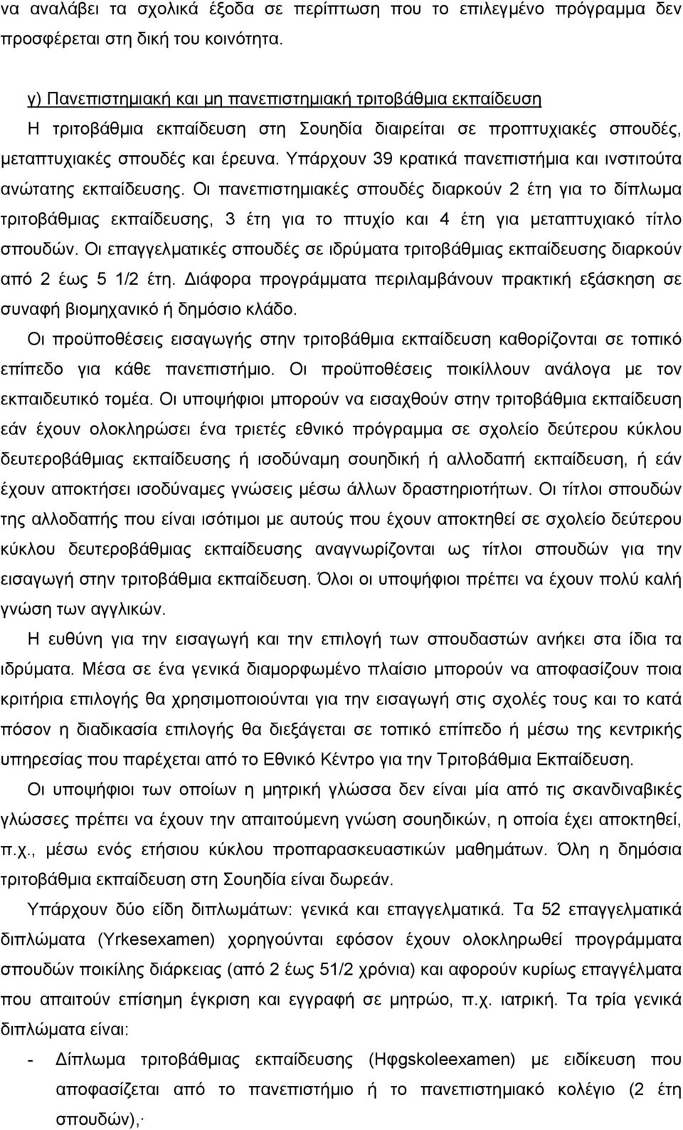 Υπάρχουν 39 κρατικά πανεπιστήµια και ινστιτούτα ανώτατης εκπαίδευσης.