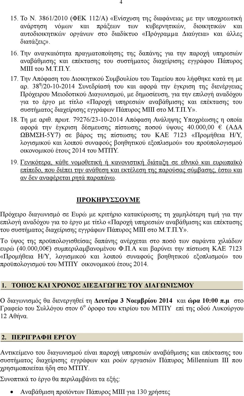 διατάξεις». 16. Την αναγκαιότητα πραγματοποίησης της δαπάνης για την παροχή υπηρεσιών αναβάθμισης και επέκτασης του συστήματος διαχείρισης εγγράφου Πάπυρος ΜΙΙΙ του Μ.Τ.Π.Υ. 17.