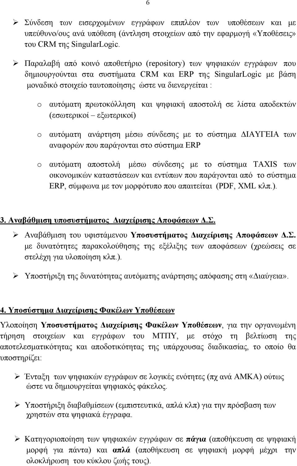 αυτόματη πρωτοκόλληση και ψηφιακή αποστολή σε λίστα αποδεκτών (εσωτερικοί εξωτερικοί) o αυτόματη ανάρτηση μέσω σύνδεσης με το σύστημα ΔΙΑΥΓΕΙΑ των αναφορών που παράγονται στο σύστημα ERP o αυτόματη