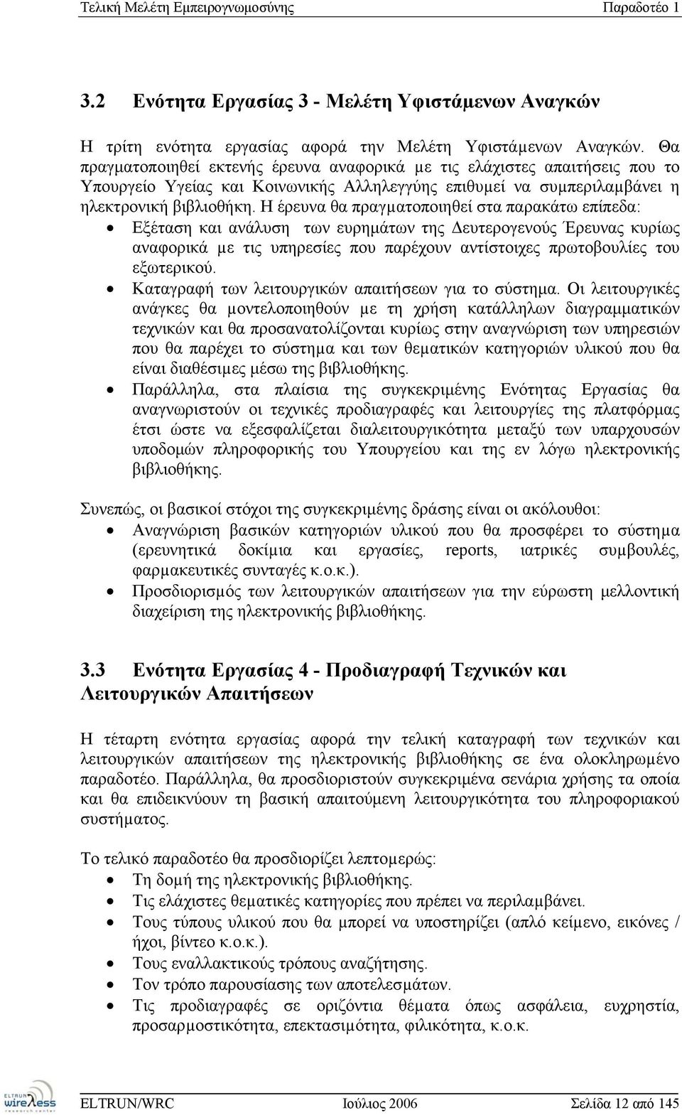 Η έρευνα θα πραγµατοποιηθεί στα παρακάτω επίπεδα: Εξέταση και ανάλυση των ευρημάτων της Δευτερογενούς Έρευνας κυρίως αναφορικά µε τις υπηρεσίες που παρέχουν αντίστοιχες πρωτοβουλίες του εξωτερικού.