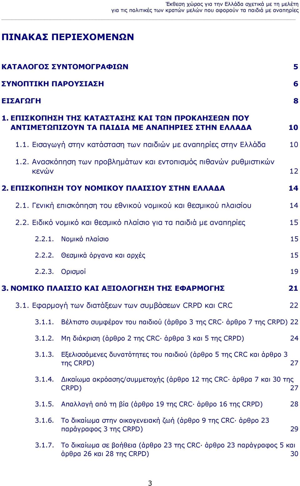 Ανασκόπηση των προβλημάτων και εντοπισμός πιθανών ρυθμιστικών κενών 12 2. ΕΠΙΣΚΟΠΗΣΗ ΤΟΥ ΝΟΜΙΚΟΥ ΠΛΑΙΣΙΟΥ ΣΤΗΝ ΕΛΛΑ Α 14 2.1. Γενική επισκόπηση του εθνικού νομικού και θεσμικού πλαισίου 14 2.2. Ειδικό νομικό και θεσμικό πλαίσιο για τα παιδιά με αναπηρίες 15 2.