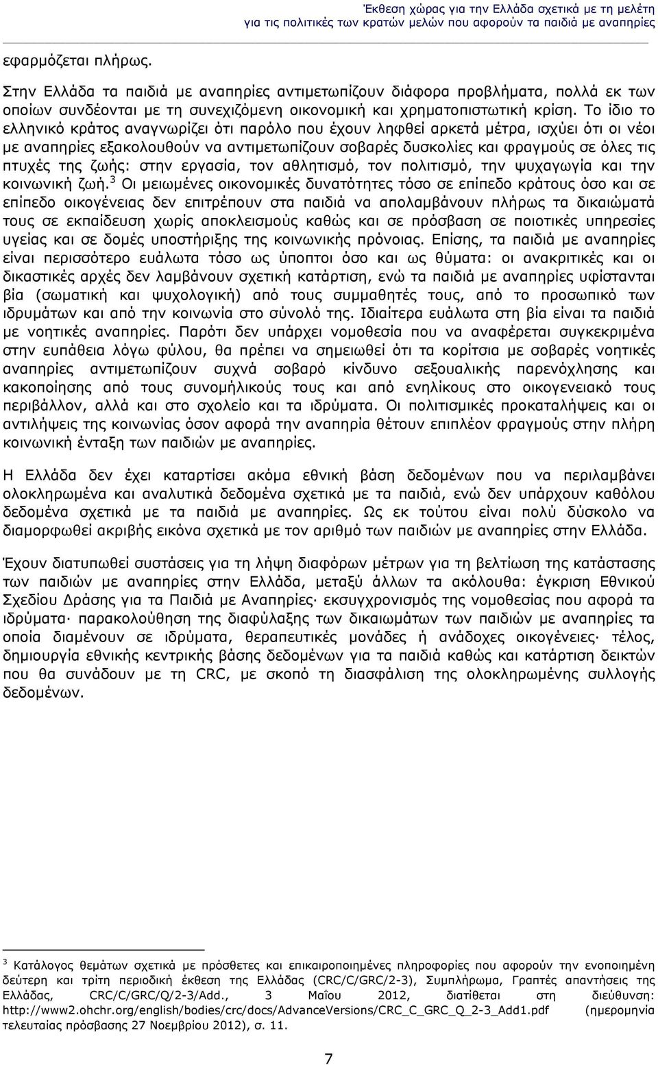 Το ίδιο το ελληνικό κράτος αναγνωρίζει ότι παρόλο που έχουν ληφθεί αρκετά μέτρα, ισχύει ότι οι νέοι με αναπηρίες εξακολουθούν να αντιμετωπίζουν σοβαρές δυσκολίες και φραγμούς σε όλες τις πτυχές της