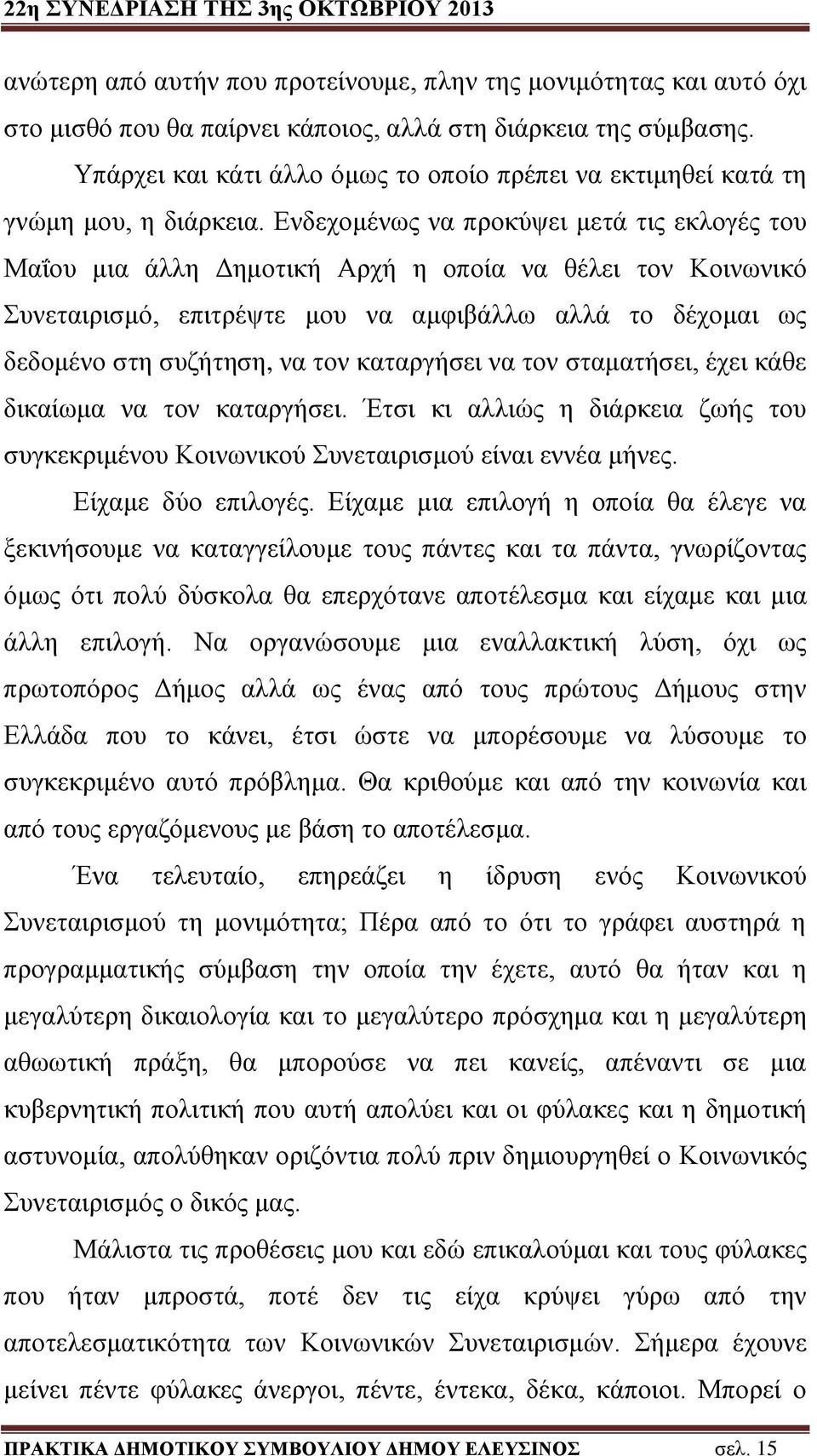 Ενδεχομένως να προκύψει μετά τις εκλογές του Μαΐου μια άλλη Δημοτική Αρχή η οποία να θέλει τον Κοινωνικό Συνεταιρισμό, επιτρέψτε μου να αμφιβάλλω αλλά το δέχομαι ως δεδομένο στη συζήτηση, να τον