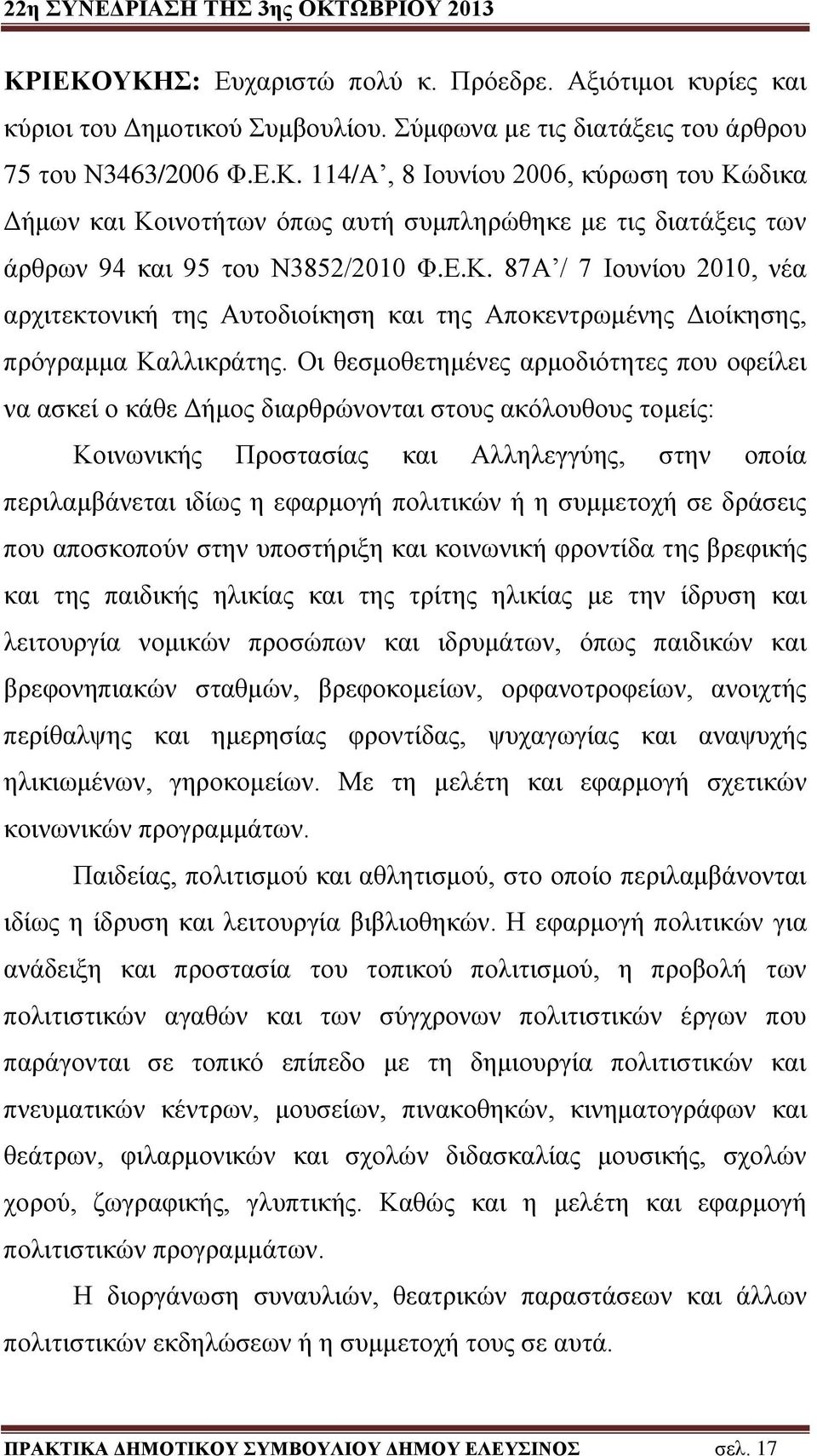 Οι θεσμοθετημένες αρμοδιότητες που οφείλει να ασκεί ο κάθε Δήμος διαρθρώνονται στους ακόλουθους τομείς: Κοινωνικής Προστασίας και Αλληλεγγύης, στην οποία περιλαμβάνεται ιδίως η εφαρμογή πολιτικών ή η