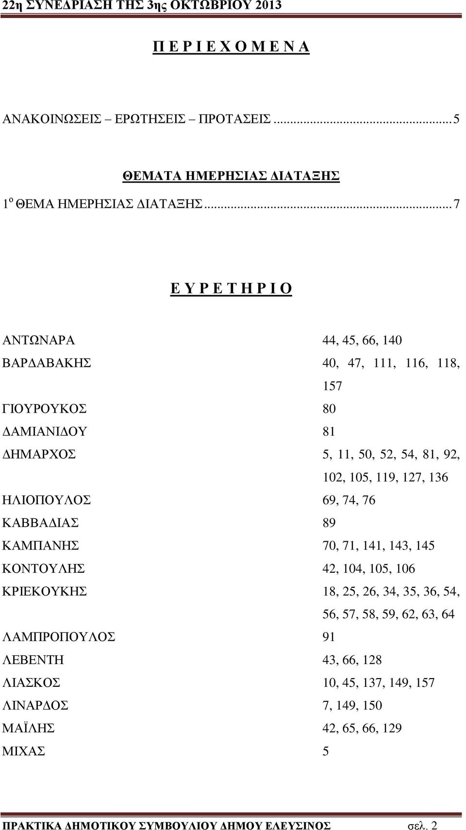 105, 119, 127, 136 ΗΛΙΟΠΟΥΛΟΣ 69, 74, 76 ΚΑΒΒΑΔΙΑΣ 89 ΚΑΜΠΑΝΗΣ 70, 71, 141, 143, 145 ΚΟΝΤΟΥΛΗΣ 42, 104, 105, 106 ΚΡΙΕΚΟΥΚΗΣ 18, 25, 26, 34, 35, 36, 54,