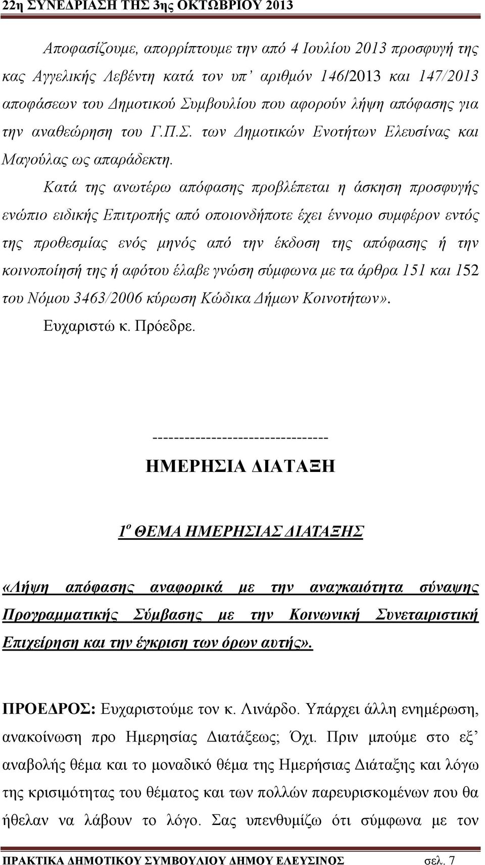 Κατά της ανωτέρω απόφασης προβλέπεται η άσκηση προσφυγής ενώπιο ειδικής Επιτροπής από οποιονδήποτε έχει έννομο συμφέρον εντός της προθεσμίας ενός μηνός από την έκδοση της απόφασης ή την κοινοποίησή