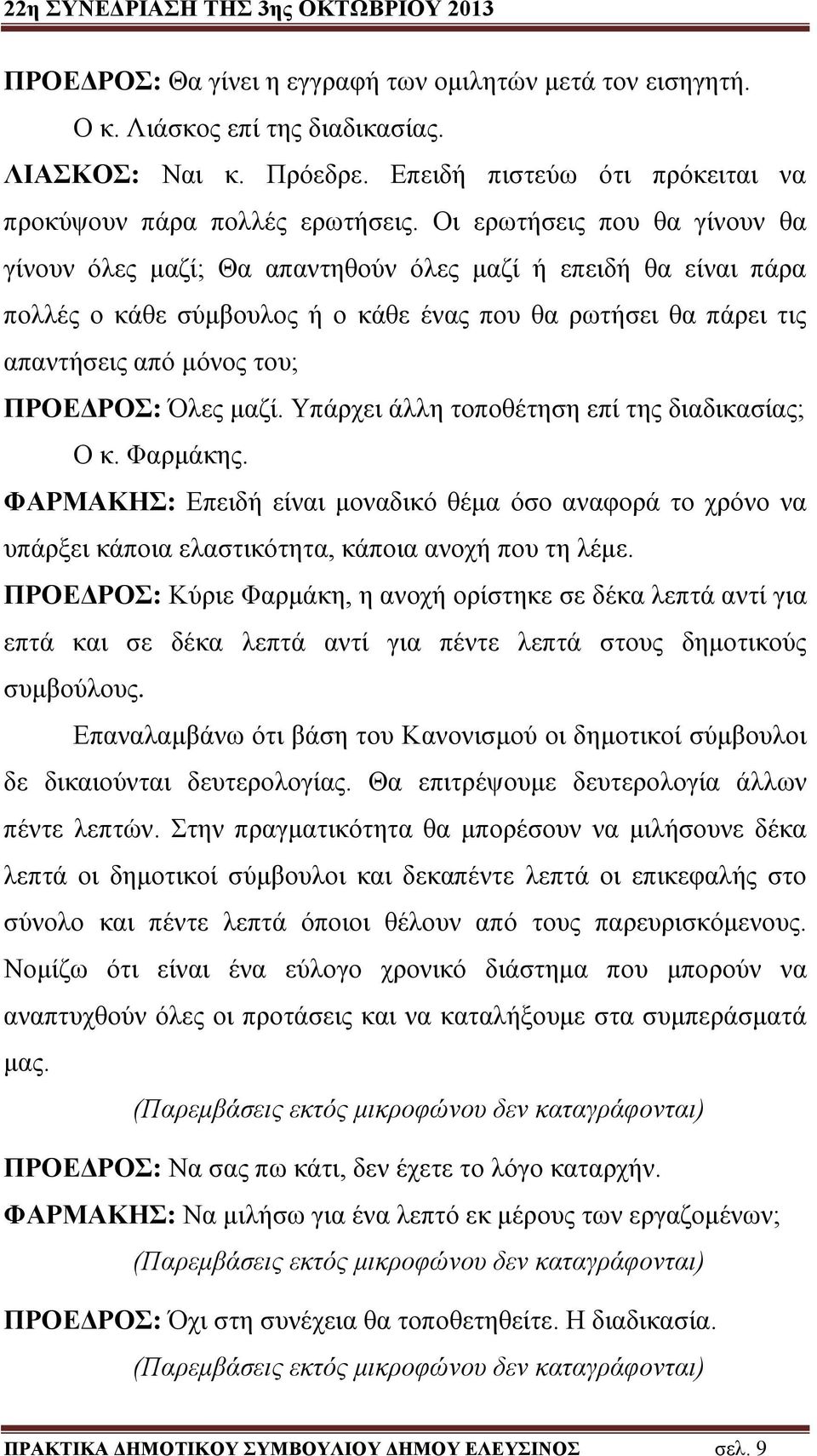 Όλες μαζί. Υπάρχει άλλη τοποθέτηση επί της διαδικασίας; Ο κ. Φαρμάκης. ΦΑΡΜΑΚΗΣ: Επειδή είναι μοναδικό θέμα όσο αναφορά το χρόνο να υπάρξει κάποια ελαστικότητα, κάποια ανοχή που τη λέμε.