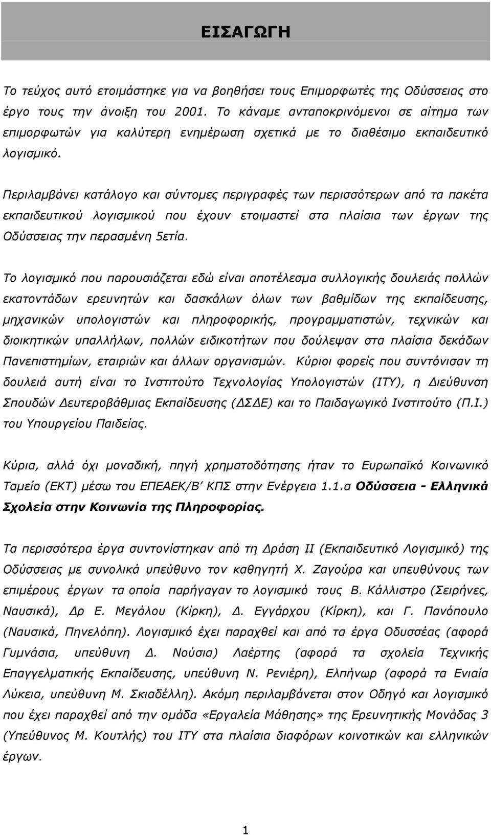 Περιλαµβάνει κατάλογο και σύντοµες περιγραφές των περισσότερων από τα πακέτα εκπαιδευτικού λογισµικού που έχουν ετοιµαστεί στα πλαίσια των έργων της Οδύσσειας την περασµένη 5ετία.