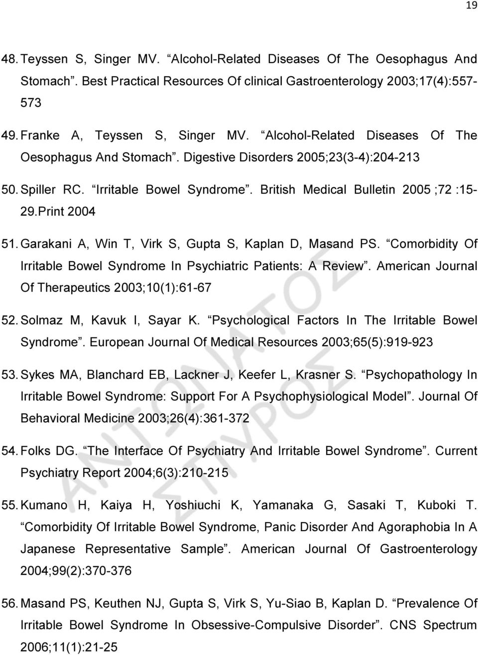 Garakani A, Win T, Virk S, Gupta S, Kaplan D, Masand PS. Comorbidity Of Irritable Bowel Syndrome In Psychiatric Patients: A Review. American Journal Of Therapeutics 2003;10(1):61-67 52.