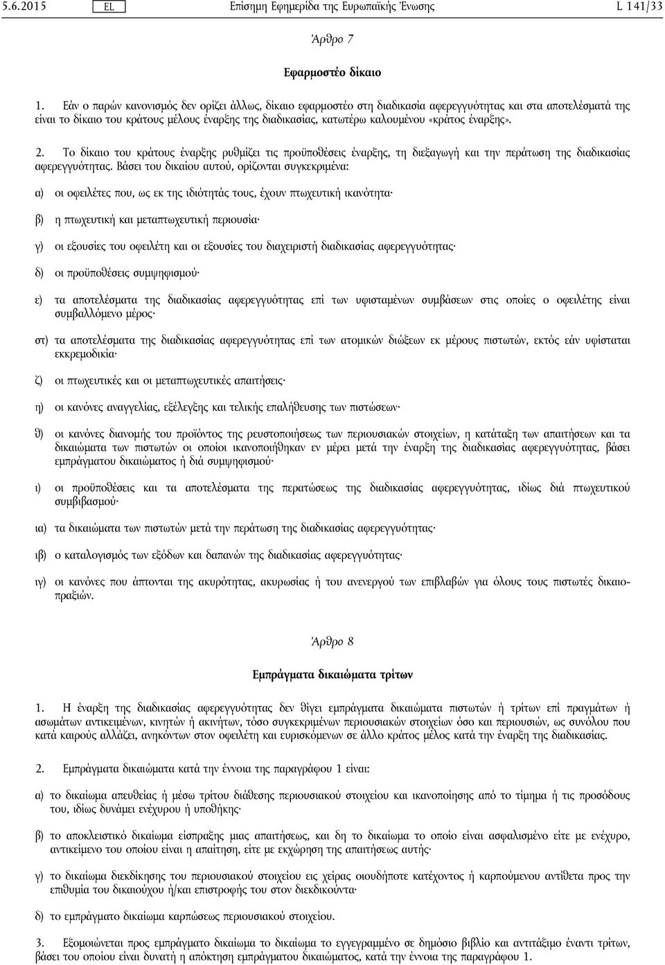 «κράτος έναρξης». 2. Το δίκαιο του κράτους έναρξης ρυθμίζει τις προϋποθέσεις έναρξης, τη διεξαγωγή και την περάτωση της διαδικασίας αφερεγγυότητας.