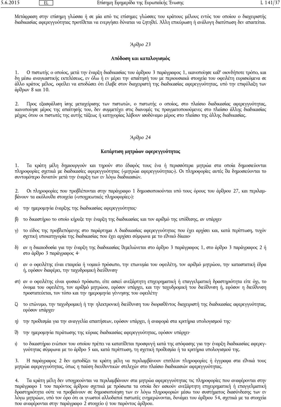 Ο πιστωτής ο οποίος, μετά την έναρξη διαδικασίας του άρθρου 3 παράγραφος 1, ικανοποίησε καθ' οιονδήποτε τρόπο, και δη μέσω αναγκαστικής εκτελέσεως, εν όλω ή εν μέρει την απαίτησή του με περιουσιακά