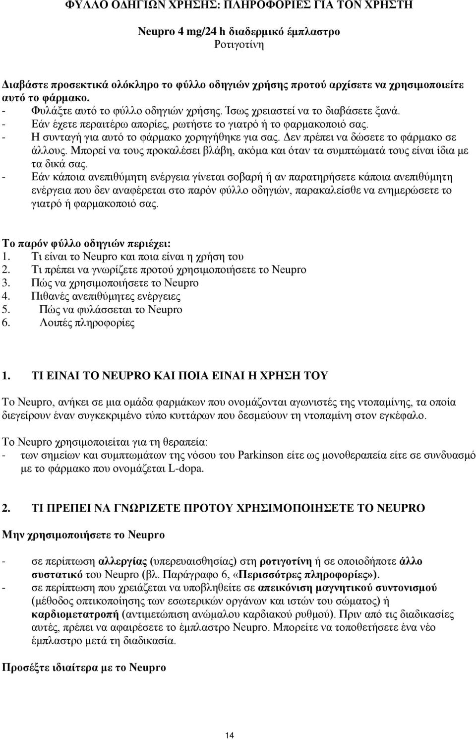 - Η συνταγή για αυτό το φάρμακο χορηγήθηκε για σας. Δεν πρέπει να δώσετε το φάρμακο σε άλλους. Μπορεί να τους προκαλέσει βλάβη, ακόμα και όταν τα συμπτώματά τους είναι ίδια με τα δικά σας.