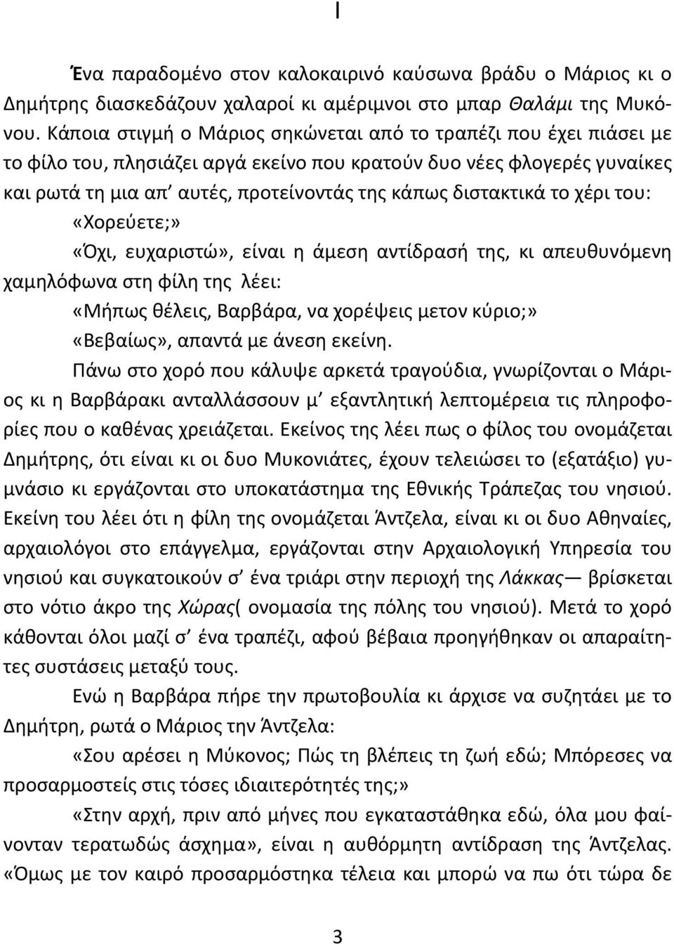 διστακτικά το χέρι του: «Χορεύετε;» «Όχι, ευχαριστώ», είναι η άμεση αντίδρασή της, κι απευθυνόμενη χαμηλόφωνα στη φίλη της λέει: «Μήπως θέλεις, Βαρβάρα, να χορέψεις μετον κύριο;» «Βεβαίως», απαντά με