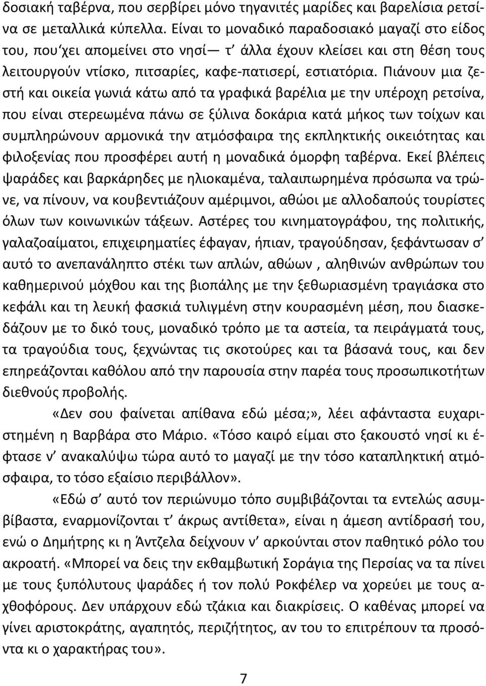 Πιάνουν μια ζεστή και οικεία γωνιά κάτω από τα γραφικά βαρέλια με την υπέροχη ρετσίνα, που είναι στερεωμένα πάνω σε ξύλινα δοκάρια κατά μήκος των τοίχων και συμπληρώνουν αρμονικά την ατμόσφαιρα της