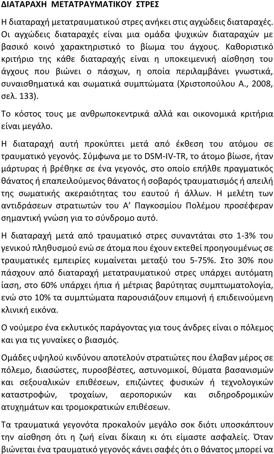 Καθοριστικό κριτήριο της κάθε διαταραχής είναι η υποκειμενική αίσθηση του άγχους που βιώνει ο πάσχων, η οποία περιλαμβάνει γνωστικά, συναισθηματικά και σωματικά συμπτώματα (Χριστοπούλου Α., 2008, σελ.