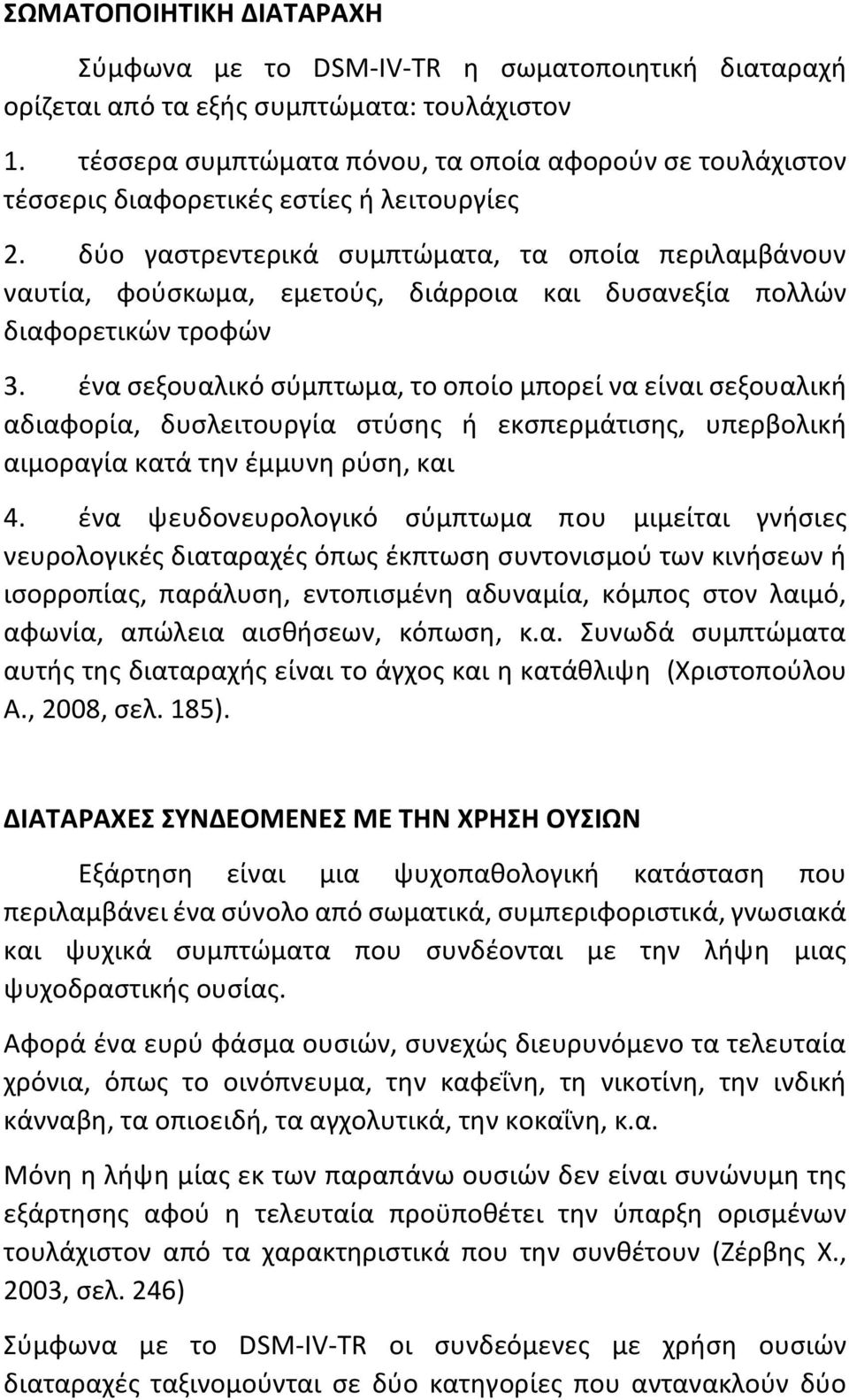 δύο γαστρεντερικά συμπτώματα, τα οποία περιλαμβάνουν ναυτία, φούσκωμα, εμετούς, διάρροια και δυσανεξία πολλών διαφορετικών τροφών 3.