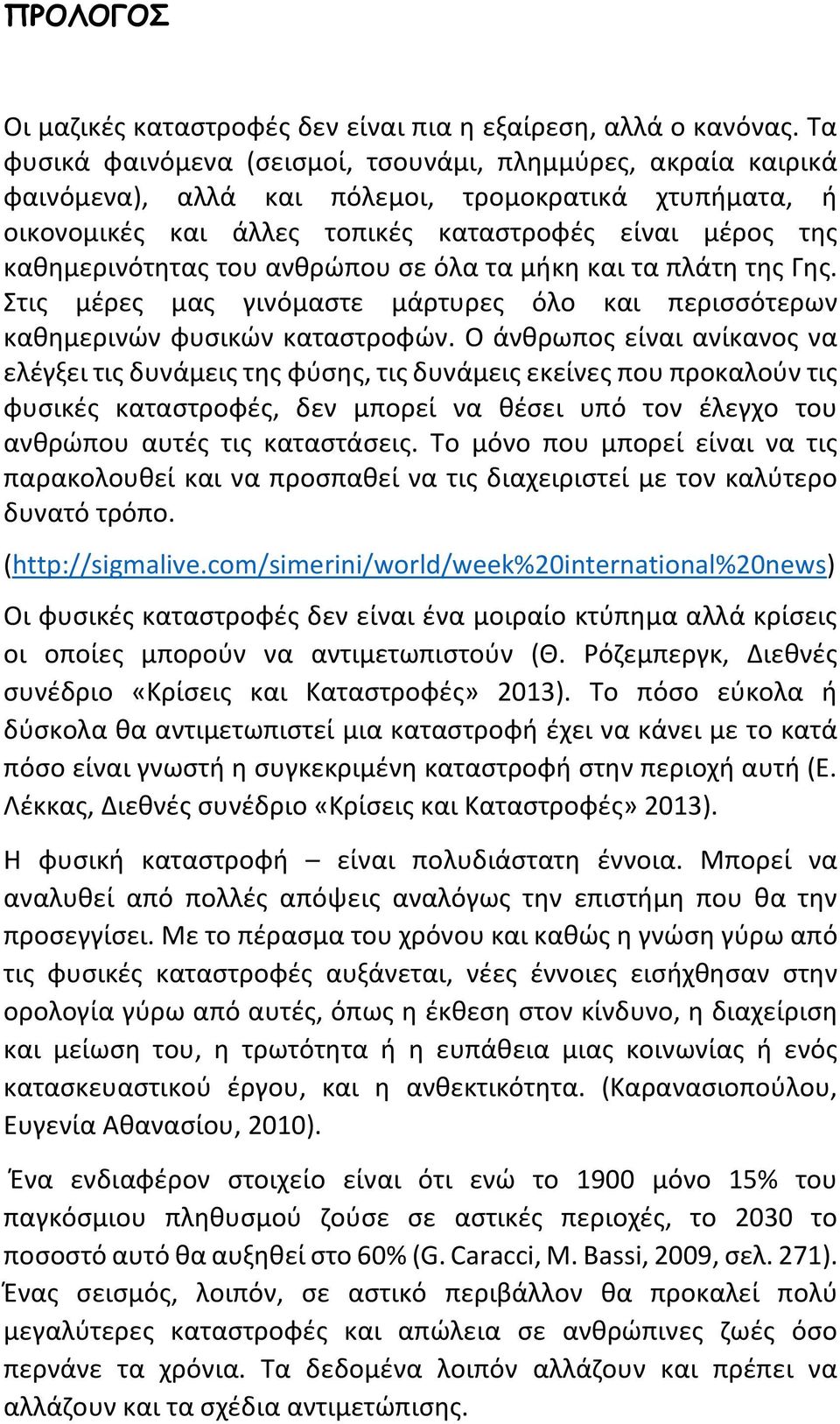 ανθρώπου σε όλα τα μήκη και τα πλάτη της Γης. Στις μέρες μας γινόμαστε μάρτυρες όλο και περισσότερων καθημερινών φυσικών καταστροφών.