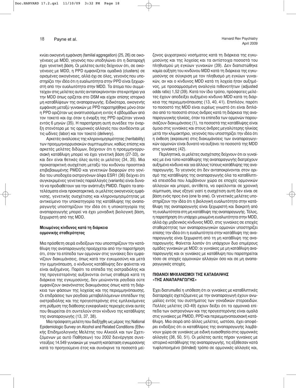 Οι μελέτες αυτές δείχνουν ότι, σε οικογένειες με MDD, η PPD εμφανίζεται ομαδικά (clusters) σε ορισμένες οικογένειες, αλλά όχι σε όλες, γεγονός που υποστηρίζει την ιδέα ότι η ευαλωτότητα στην PPD