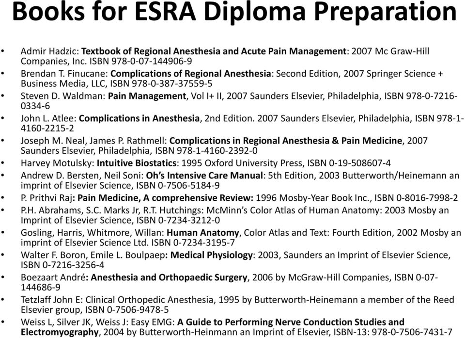 Waldman: Pain Management, Vol I+ II, 2007 Saunders Elsevier, Philadelphia, ISBN 978-0-7216-0334-6 John L. Atlee: Complications in Anesthesia, 2nd Edition.