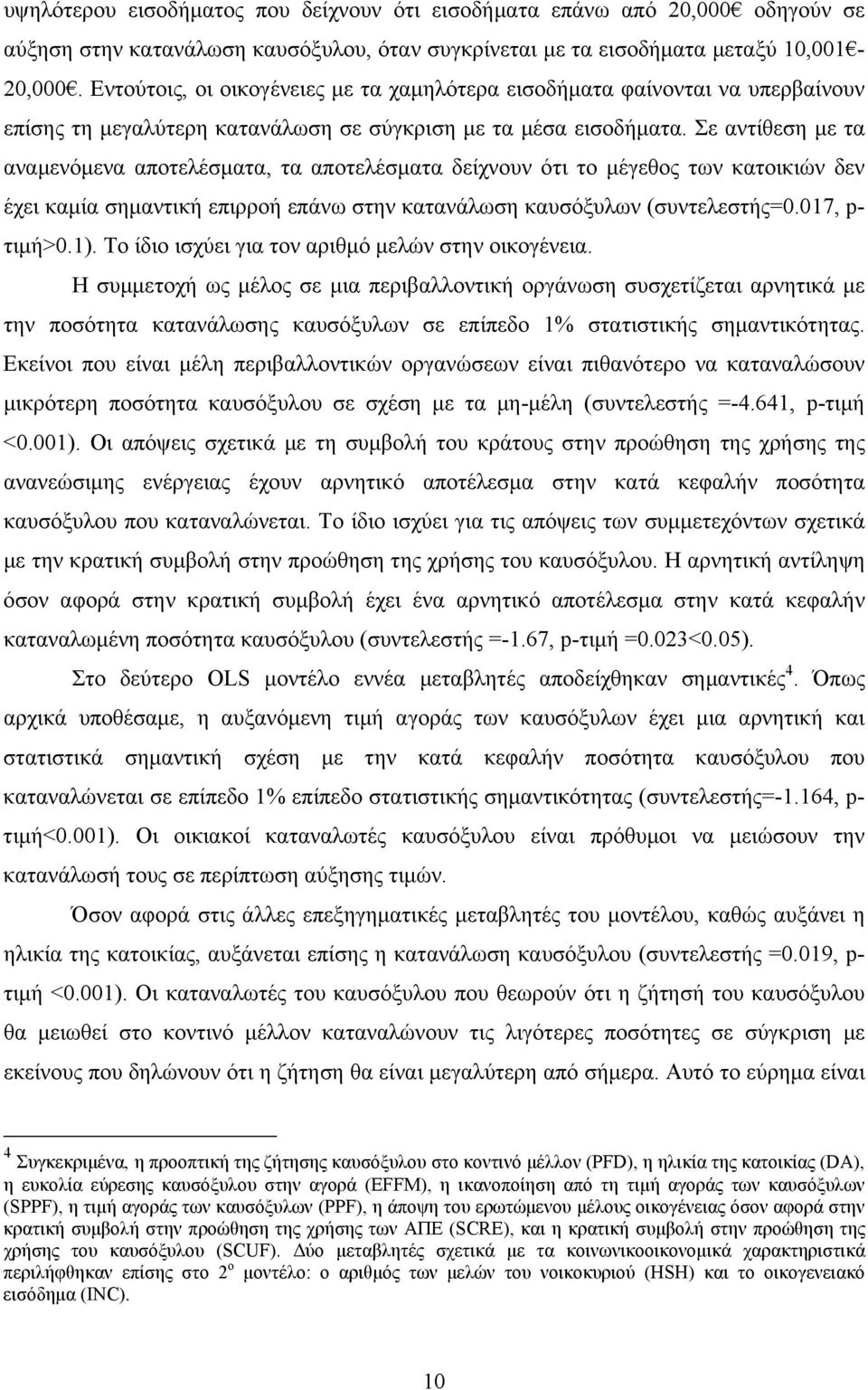 Σε αντίθεση με τα αναμενόμενα αποτελέσματα, τα αποτελέσματα δείχνουν ότι το μέγεθος των κατοικιών δεν έχει καμία σημαντική επιρροή επάνω στην κατανάλωση καυσόξυλων (συντελεστής=0.017, p- τιμή>0.1).