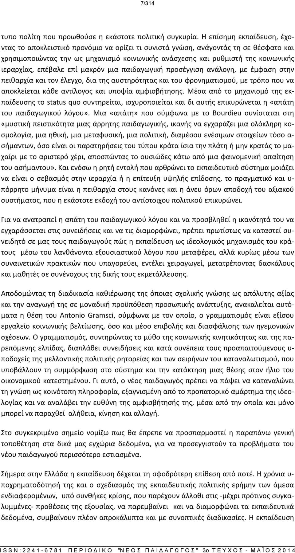 ιεραρχίας, επέβαλε επί μακρόν μια παιδαγωγική προσέγγιση ανάλογη, με έμφαση στην πειθαρχία και τον έλεγχο, δια της αυστηρότητας και του φρονηματισμού, με τρόπο που να αποκλείεται κάθε αντίλογος και