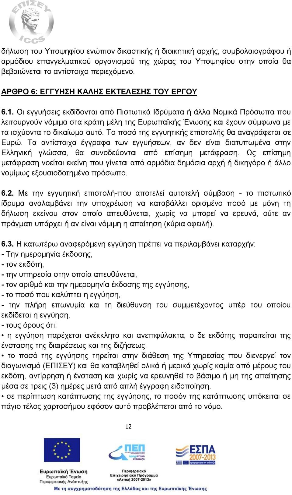 Οι εγγυήσεις εκδίδονται από Πιστωτικά Ιδρύματα ή άλλα Νομικά Πρόσωπα που λειτουργούν νόμιμα στα κράτη μέλη της Ευρωπαϊκής Ένωσης και έχουν σύμφωνα με τα ισχύοντα το δικαίωμα αυτό.