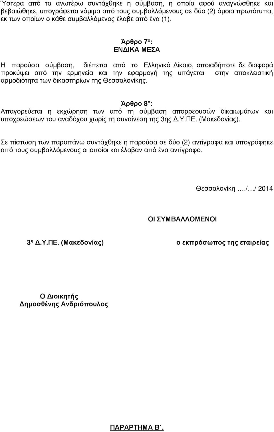 Άρθρο 7 ο : ΕΝ ΙΚΑ ΜΕΣΑ Η παρούσα σύµβαση, διέπεται από το Ελληνικό ίκαιο, οποιαδήποτε δε διαφορά προκύψει από την ερµηνεία και την εφαρµογή της υπάγεται στην αποκλειστική αρµοδιότητα των δικαστηρίων