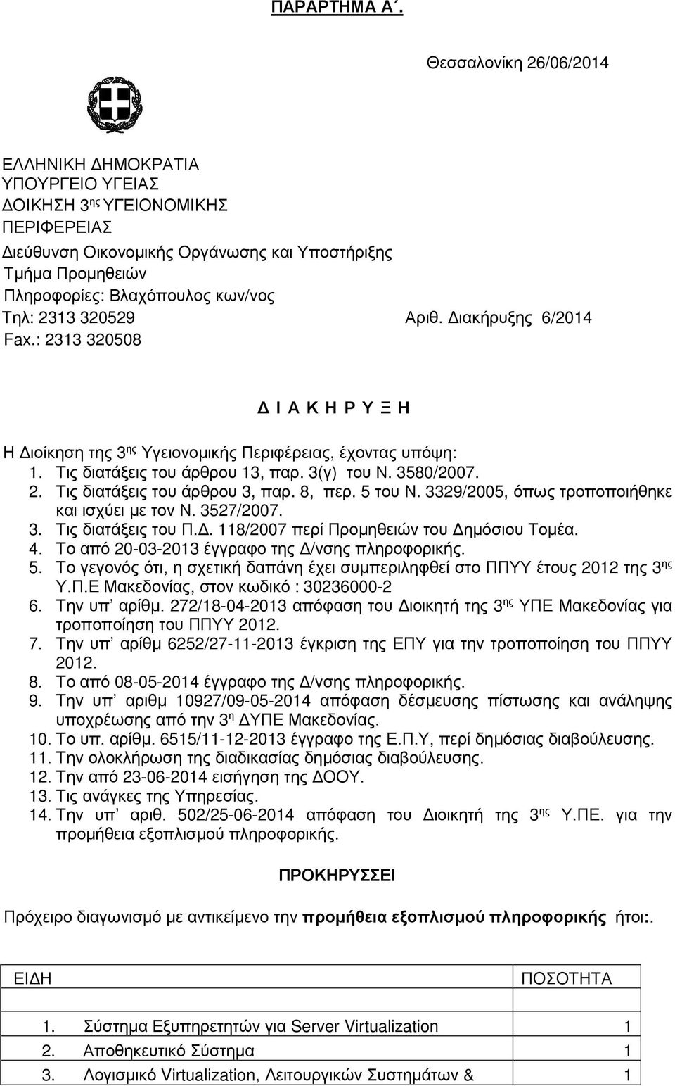 2313 320529 Αριθ. ιακήρυξης 6/2014 Fax.: 2313 320508 Ι Α Κ Η Ρ Υ Ξ Η Η ιοίκηση της 3 ης Υγειονοµικής Περιφέρειας, έχοντας υπόψη: 1. Τις διατάξεις του άρθρου 13, παρ. 3(γ) του Ν. 3580/2007. 2. Τις διατάξεις του άρθρου 3, παρ.