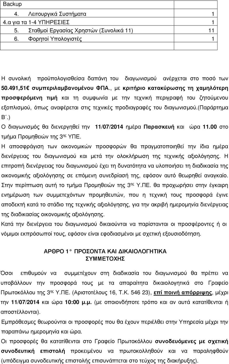 , µε κριτήριο κατακύρωσης τη χαµηλότερη προσφερόµενη τιµή και τη συµφωνία µε την τεχνική περιγραφή του ζητούµενου εξοπλισµού, όπως αναφέρεται στις τεχνικές προδιαγραφές του διαγωνισµού.(παράρτηµα Β.