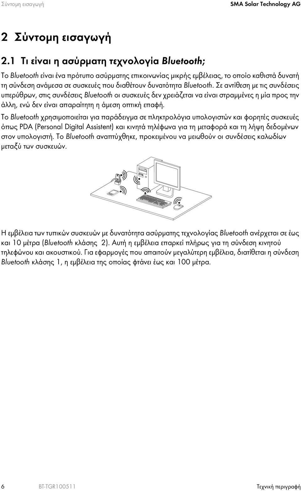 Bluetooth. Σε αντίθεση με τις συνδέσεις υπερύθρων, στις συνδέσεις Bluetooth οι συσκευές δεν χρειάζεται να είναι στραμμένες η μία προς την άλλη, ενώ δεν είναι απαραίτητη η άμεση οπτική επαφή.