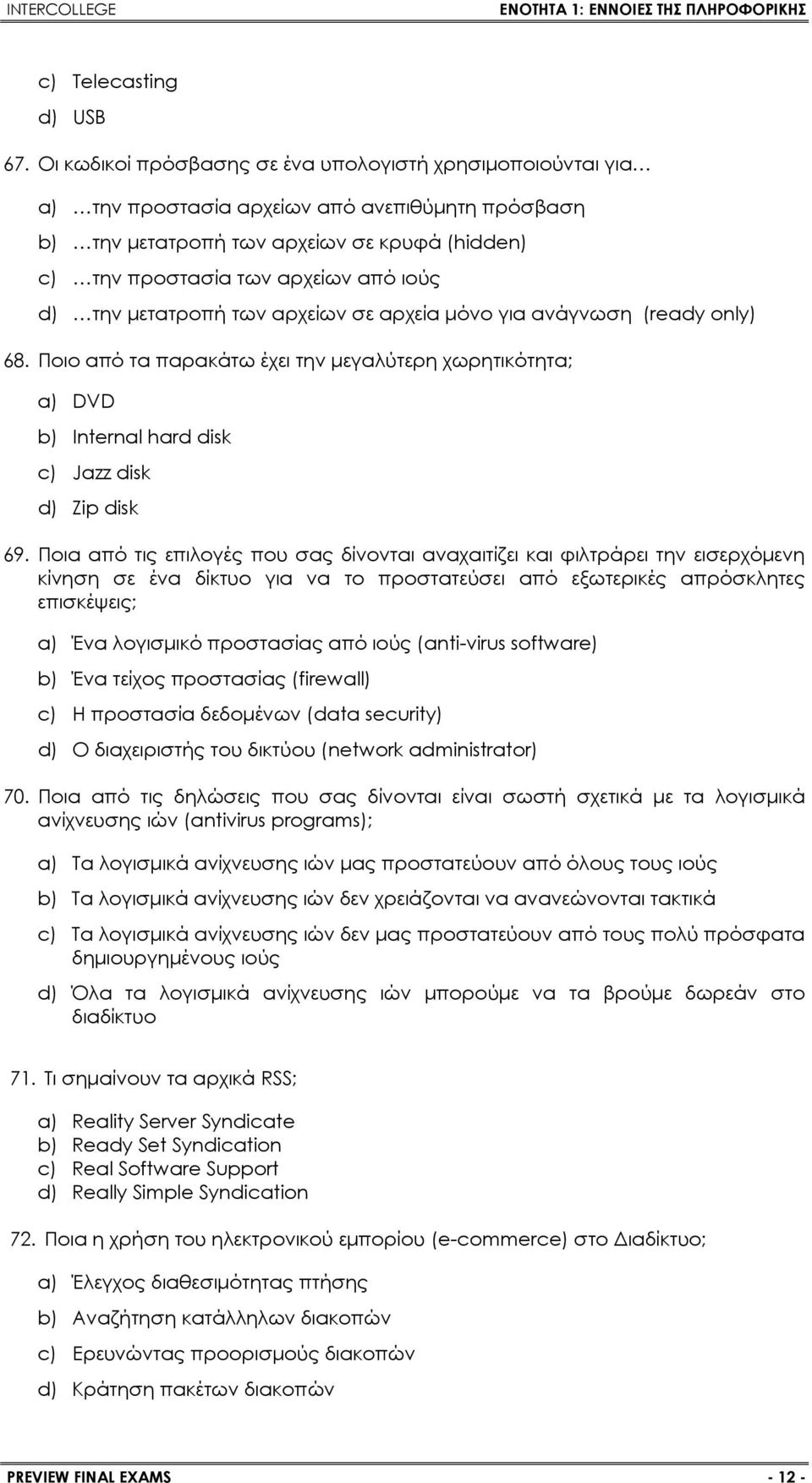 την μετατροπή των αρχείων σε αρχεία μόνο για ανάγνωση (ready only) 68. Ποιο από τα παρακάτω έχει την μεγαλύτερη χωρητικότητα; a) DVD b) Internal hard disk c) Jazz disk d) Zip disk 69.