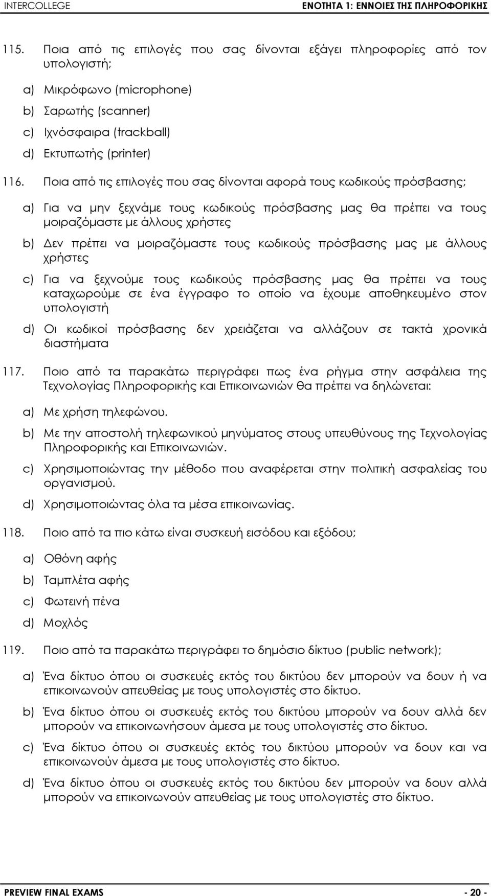 τους κωδικούς πρόσβασης μας με άλλους χρήστες c) Για να ξεχνούμε τους κωδικούς πρόσβασης μας θα πρέπει να τους καταχωρούμε σε ένα έγγραφο το οποίο να έχουμε αποθηκευμένο στον υπολογιστή d) Οι κωδικοί