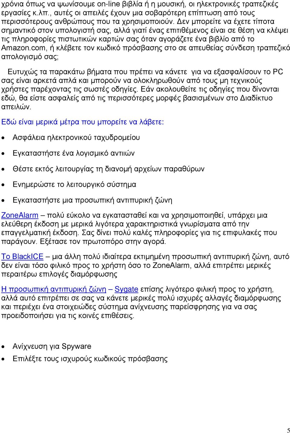 com, ή κλέβετε τον κωδικό πρόσβασης στο σε απευθείας σύνδεση τραπεζικό απολογισμό σας; Ευτυχώς τα παρακάτω βήματα που πρέπει να κάνετε για να εξασφαλίσουν το PC σας είναι αρκετά απλά και μπορούν να